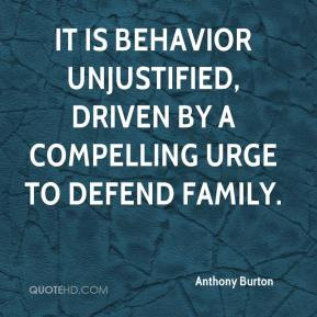 Anthony Burton - It is behavior unjustified, driven by a compelling ...