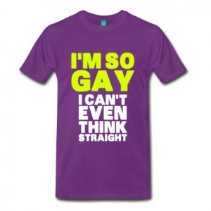 So Gay I Can't Even Think Straight T-Shirts