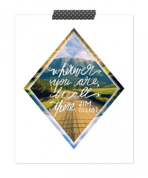 jim elliot quote print wherever you are be all by conteurco
