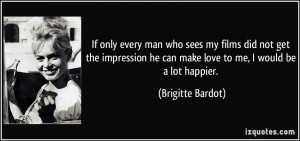 If only every man who sees my films did not get the impression he can ...