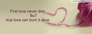 first love never dies buttrue love can burn it alive , Pictures
