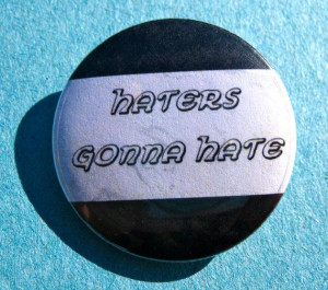 Haters Gonna Hate Funny Quote Pinback Button or Magnet 1.25'' by ...