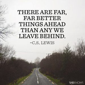Lewis quote: There are far far better things ahead than any we ...