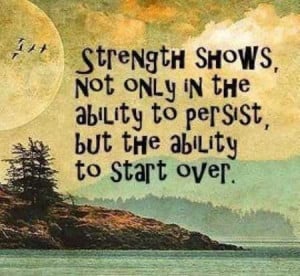 Strength shows not only in the ability to persist, but the ability to ...