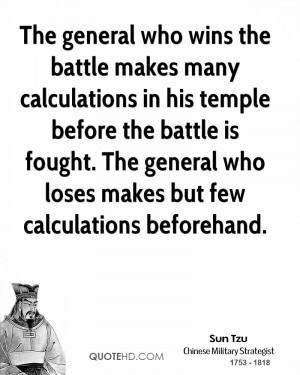 ... fought. The general who loses makes but few calculations beforehand