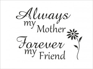 Vinyl-Wall-Quote-My-Mother-My-Friend-VINYL-STICKER-DECAL-WALL-ART-FREE ...