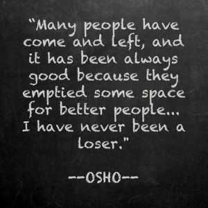 Osho. I have never been a loser