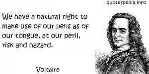 Voltaire - We have a natural right to make use of our pens as of our ...