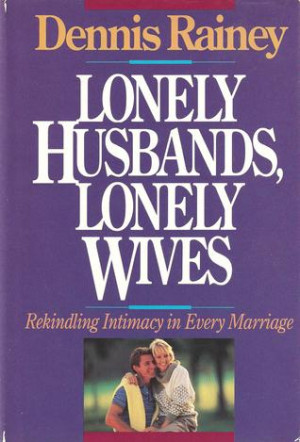 Lonely Husbands, Lonely Wives: Rekindling Intimacy in Every Marriage ...