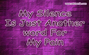 My Silence Is Just Another word For My Pain