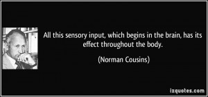 All this sensory input, which begins in the brain, has its effect ...
