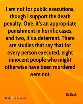 Ed Koch - I am not for public executions, though I support the death ...