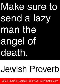 ... send a lazy man the angel of death. - Jewish Proverb #proverbs #quotes
