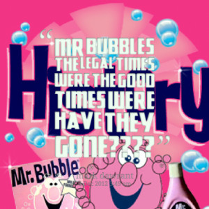 Mr Bubbles the legal times were the good times were have they gone????