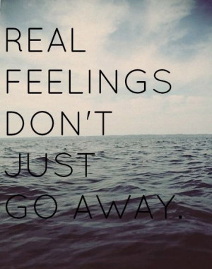 Real feelings don't just go away