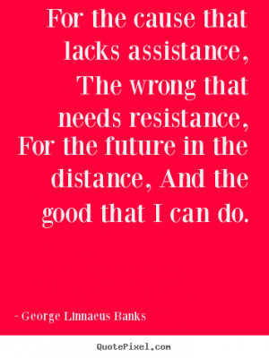 Quotes about inspirational For the cause that lacks assistance the