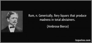 Rum, n. Generically, fiery liquors that produce madness in total ...
