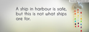 ship in harbour is safe , Pictures , but this is not what ships are ...