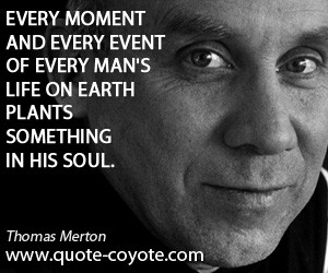 quotes - Every moment and every event of every man's life on earth ...