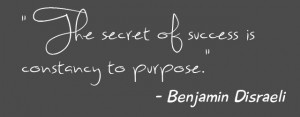 The secret of success is constancy to purpose.