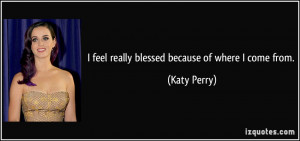 quote-i-feel-really-blessed-because-of-where-i-come-from-katy-perry ...