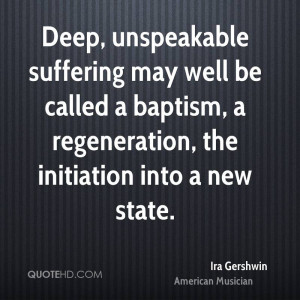 Deep, unspeakable suffering may well be called a baptism, a ...