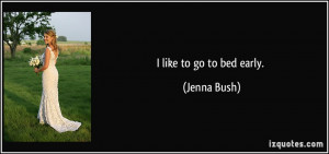 like to go to bed early. - Jenna Bush