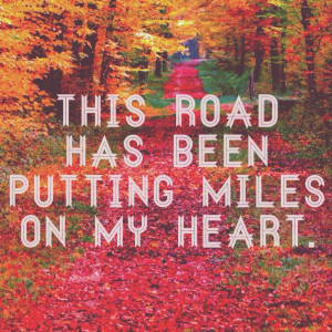 ... road has been putting miles on my heart. - Zac Brown Band, Sweet Annie