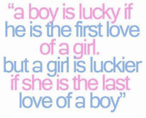 boy is lucky if he is the first love of a girl. But a girl is ...