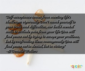 Self-acceptance comes from meeting life's challenges vigorously. Don't ...