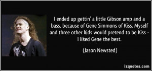 up gettin' a little Gibson amp and a bass, because of Gene Simmons ...