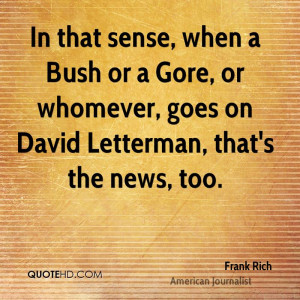 In that sense, when a Bush or a Gore, or whomever, goes on David ...