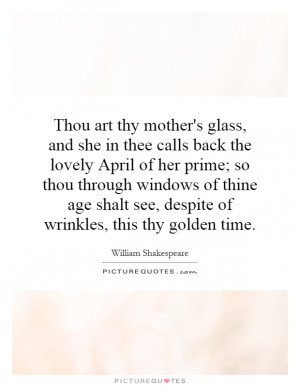 Thou art thy mother's glass, and she in thee calls back the lovely ...