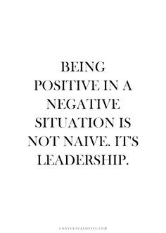 Being #positive in a #negative situation is not naive. it's # ...