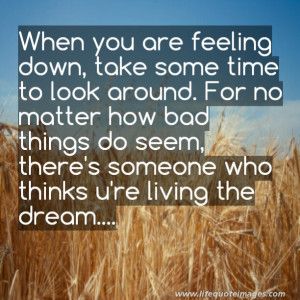 Feeling Down Quotes When you are feeling down,