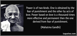 Power is of two kinds. One is obtained by the fear of punishment and ...