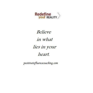 Believe in what is in your heart.