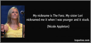 My nickname is The Fonz. My sister Lori nicknamed me it when I was ...
