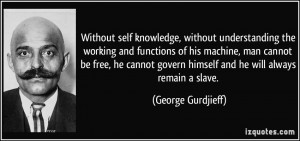Without self knowledge, without understanding the working and ...