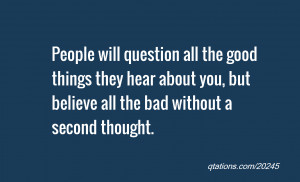 Image for Quote #20245: People will question all the good things they ...