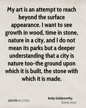 My art is an attempt to reach beyond the surface appearance. I want to ...