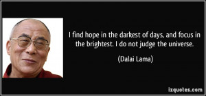 ... and focus in the brightest. I do not judge the universe. - Dalai Lama