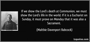 If we show the Lord's death at Communion, we must show the Lord's life ...