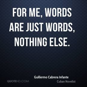 Guillermo Cabrera Infante - For me, words are just words, nothing else ...
