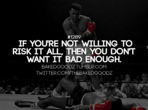 Quote: If You’re Not Willing To Risk It All