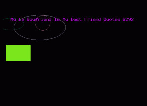 My Ex Boyfriend Is My Best Friend Quotes 6292 My Ex Boyfriend Is My ...
