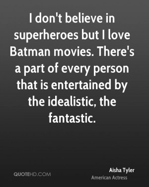 don't believe in superheroes but I love Batman movies. There's a ...