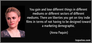 ... having to be designed toward a marketing demographic. - Anna Paquin