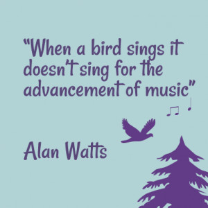 When a bird sings it doesn't sing for the advancement of music.