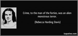 Crime, to the man of the forties, was an alien monstrous terror ...